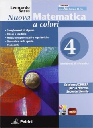 Nuova matematica a colori. Ediz. azzurra. Per le Scuole superiori. Con CD-ROM. Con espansione online. Vol. 4: Complementi di algebra-Ellisse e 