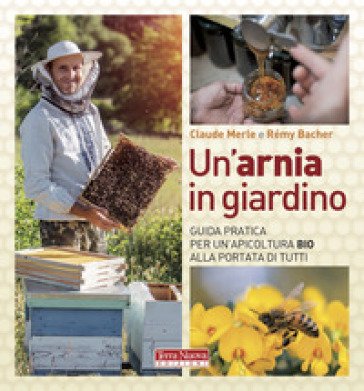Un'arnia in giardino. Guida pratica per un'apicoltura bio alla portata di tutti Claude Merle