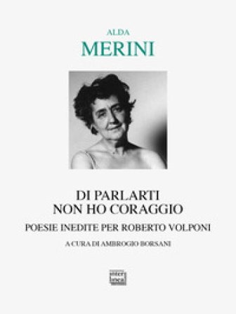 Di parlarti non ho coraggio. Poesie inedite per Roberto Volponi Alda Merini