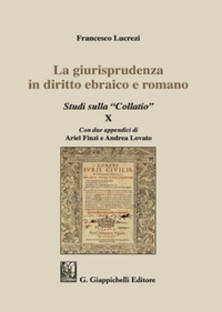 La giurisprudenza in diritto ebraico e romano. Studi sulla «Collatio» X Francesco Lucrezi