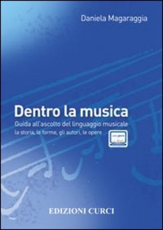 Dentro la musica. Guida all'ascolto del linguaggio musicale. la storia, le forme, gli autori Daniela Magaraggia