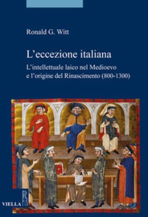 L'eccezione italiana. L'intellettuale laico nel Medioevo e l'origine del Rinascimento (800-1300) Ronald G. Witt