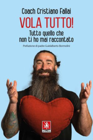 Vola tutto! Tutto quello che non ti ho mai raccontato Cristiano Fallai