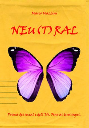Neu(t)ral. Prima dei social e dell'IA. Fino ai tuoi sogni Marco Mazzini