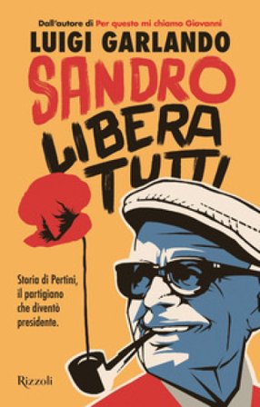 Sandro libera tutti. Storia di Pertini, il partigiano che diventò presidente Luigi Garlando