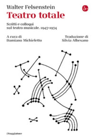 Teatro totale. Scritti e colloqui sul teatro musicale. 1947-1974 Walter Felsenstein