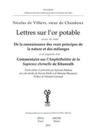 Lettres sur l'or potable. De la connaissance des vrais principes de lanature et des melanges. Commentaire sur l'amphitheatre de la sapience eternelle 