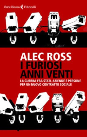 I furiosi anni venti. La guerra fra Stati, aziende e persone per un nuovo contratto sociale Alec Ross