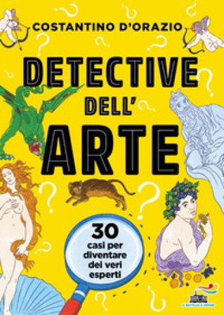 Detective dell'arte. 30 casi per diventare dei veri esperti Costantino D'Orazio