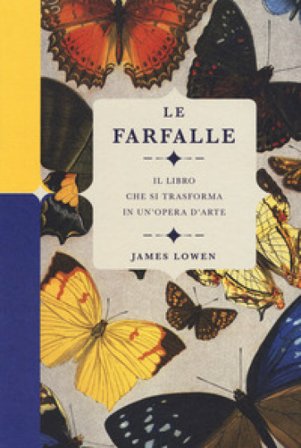 Le farfalle. Il libro che si trasforma in un'opera d'arte. Ediz. a colori James Lowen