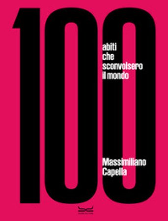 100 abiti che sconvolsero il mondo. Ediz. a colori Massimiliano Capella