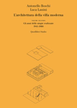 L'architettura della villa moderna. Vol. 2: Gli anni delle utopie realizzate 1941-1980 Antonello Boschi