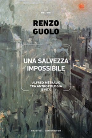 Una salvezza impossibile. Alfred Métraux tra antropologia e vita Renzo Guolo
