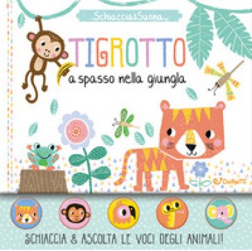 Tigrotto a spasso nella giungla. Schiaccia&suona. Ediz. a colori