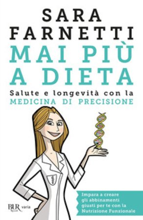 Mai più a dieta. Salute e longevità con la medicina di precisione Sara Farnetti