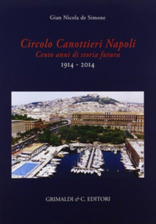 Circolo canottieri Napoli. Cento anni di storia futura (1914-2014) G. Nicola De Simone
