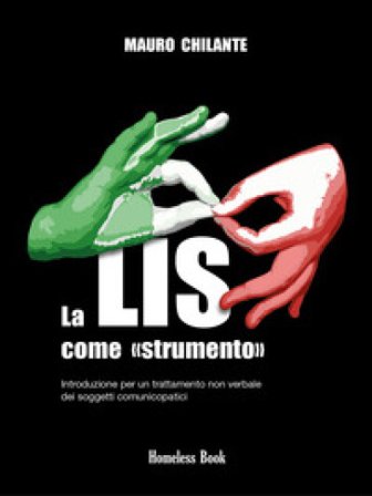 La LIS come «strumento». Introduzione per un trattamento non verbale per i soggetti comunicopatici. Nuova ediz. Mauro Chilante
