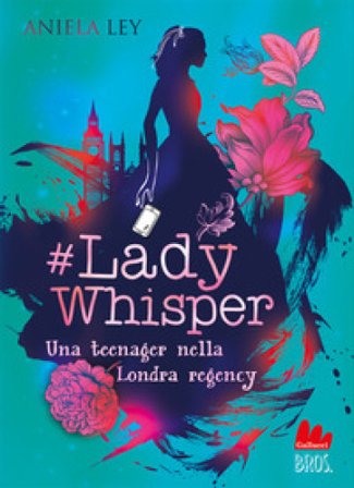 #Lady Whisper. Una teenager nella Londra regency Aniela Ley