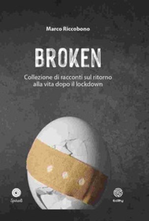 Broken. Collezione di racconti sul ritorno alla vita dopo il lockdown Marco Riccobono