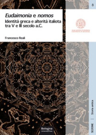 Eudaimonia e nomos. Identità greca e alterità italiota tra V e III secolo a.C. Francesco Reali