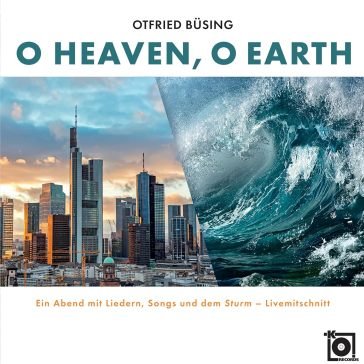 O heaven, o earth OTFRIED BUSING