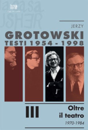 Testi (1954-1998). Vol. 3: Oltre il teatro (1970-1984) Jerzy Grotowski
