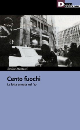 Cento fuochi. La lotta armata nel '77 Emilio Mentasti