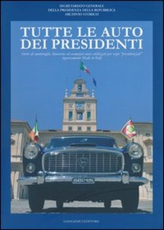 Tutte le auto dei presidenti. Storie di ammiraglie, limousine ed esemplari unici utilizzati per scopi «presidenziali» rigorosamente made in Italy. 