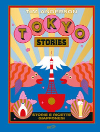 Tokyo stories. Storie e ricette giapponesi Tim Anderson