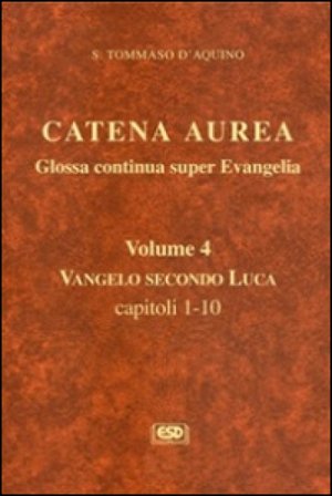 Catena aurea. Glossa continua super evangelia. Testo latino a fronte. Vol. 4: Vangelo secondo Luca. Capitoli 1-10 d'Aquino (san) Tommaso