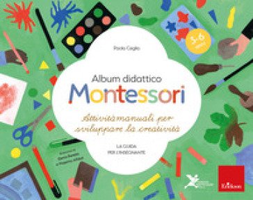 Album didattico Montessori. Attività manuali per sviluppare la creatività. La guida per l'insegnante. 3-6 anni Paola Ceglia