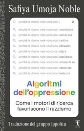 Algoritmi dell'oppressione. Come i motori di ricerca favoriscono il razzismo Safiya Umoja Noble