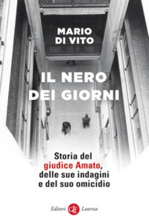Il nero dei giorni. Storia del giudice Amato, delle sue indagini e del suo omicidio Mario Di Vito