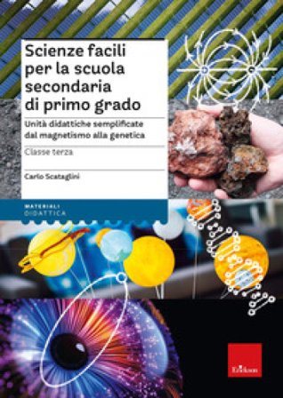 Scienze facili per la scuola secondaria di primo grado. Unità didattiche semplificate dal magnetismo alla genetica. Classe terza Carlo Scataglini