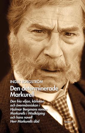 Den determinerade Markurell : den fria viljan, kärleken och övermänniskan i Hjalmar Bergmans roman. Markurells i Wadköping och hans novell Herr Markur