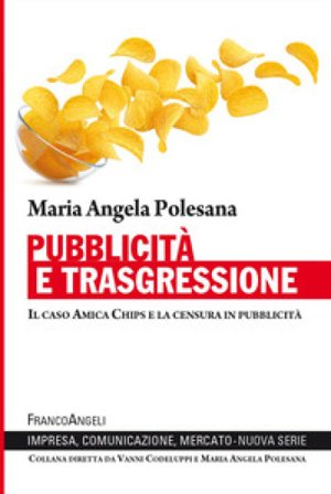 Pubblicità e trasgressione. Il caso Amica Chips e la censura in pubblicità Maria Angela Polesana