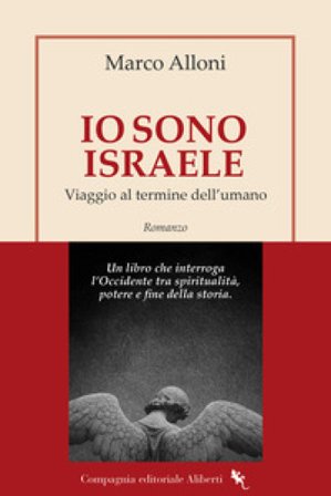 Io sono Israele. Viaggio al termine dell'umano Marco Alloni