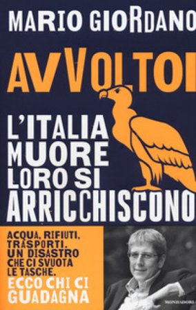 Avvoltoi. L'Italia muore loro si arricchiscono. Acqua, rifiuti, trasporti. Un disastro che ci svuota le tasche. Ecco chi ci guadagna Mario Giordano