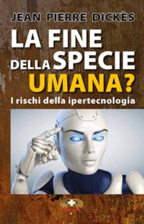 La fine della specie umana. I pericoli della ipertecnologia Jean-Pierre Dickès