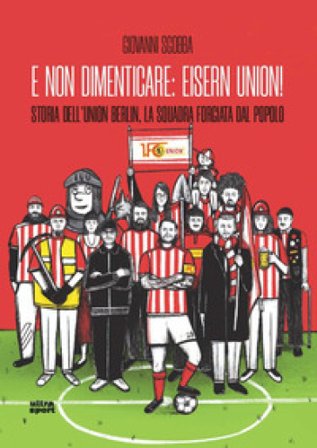 E non dimenticare: Eisern Union! Storia dell'Union Berlin, la squadra forgiata dal popolo Giovanni Sgobba