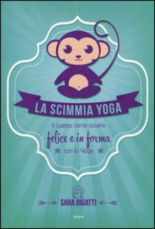 La scimmia yoga. Ti spiega come essere felice e in forma con lo yoga Sara Bigatti