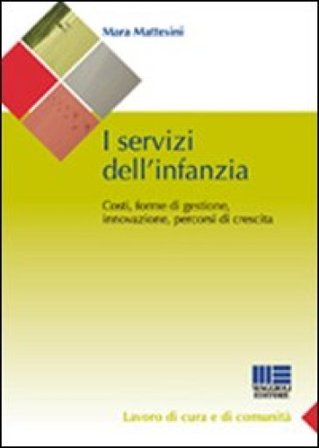 I servizi dell'infanzia. Costi, forme di gestione, innovazione, percorsi di crescita Mara Mattesini