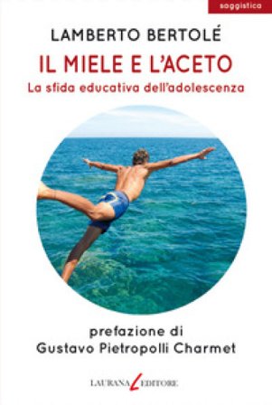 Il miele e l'aceto. La sfida educativa dell'adolescenza Lamberto Bertolé