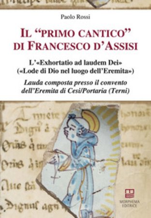 Il «primo cantico» di Francesco d'Assisi. L'«Exhortatio ad laudem Dei» («Lode di Dio nel luogo dell'Eremita»). Lauda composta presso il convento 