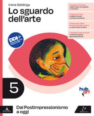 Lo sguardo dell'arte. Per le Scuole superiori. Con e-book. Con espansione online. Vol. 5: Dal Postimpressionismo a oggi Irene Baldriga