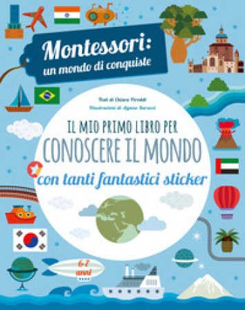Il mio primo libro per conoscere il mondo. Montessori: un mondo di conquiste. Con adesivi. Ediz. a colori Chiara Piroddi