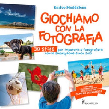 Giochiamo con la fotografia. 30 sfide per imparare a fotografare con lo smartphone e non solo. Ediz. a colori Enrico Maddalena