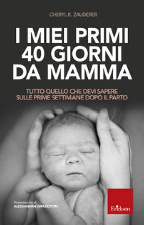 I miei primi 40 giorni da mamma. Tutto quello che devi sapere sulle prime settimane dopo il parto Cheryl R. Zauderer