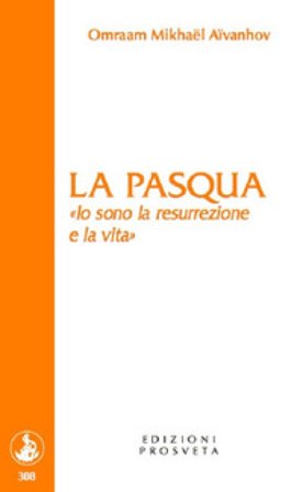 La Pasqua. «Io sono la resurrezione e la vita» Omraam Mikhaël Aïvanhov