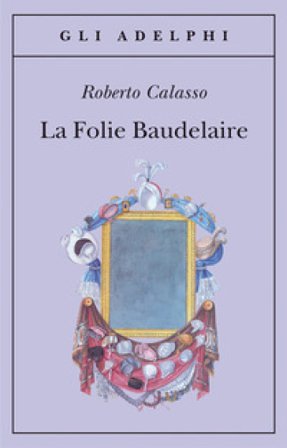 La Folie Baudelaire. Ediz. italiana Roberto Calasso